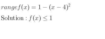 The range of f(x)=1-(x-4)^2 is f(x)<= 1